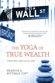 Title: The Yoga of True Wealth: Wisdom From a Heart on Wall Street, Author: Lords of Fuzz