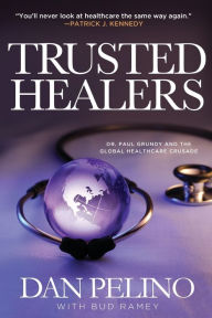 Title: Trusted Healers: Dr. Paul Grundy and the Global Healthcare Crusade, Author: Dan Pelino