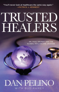 Title: TRUSTED HEALERS: Dr. Paul Grundy and the Global Healthcare Crusade, Author: Dan Pelino