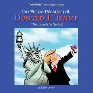 Title: The Wit and Wisdom of Donald J. Trump: (The J. Stands for Genius), Author: Mark Lynch