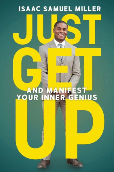 JUST GET UP: And Manifest Your Inner Genius