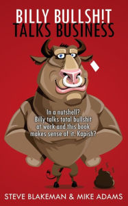 Title: BILLY BULLSHIT TALKS BUSINESS: In a nutshell? Billy talks total bullsh*t at work and this book makes sense of it. Kapish?, Author: Steve Blakeman