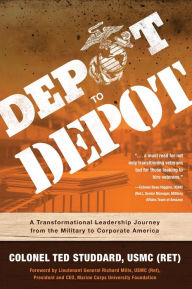 Title: DEPOT TO DEPOT: A Transformational Leadership Journey from the Military to Corporate America, Author: Ted Studdard USMC (Ret)