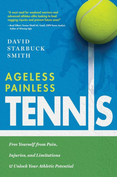 Ageless Painless Tennis: Free Yourself from Pain, Injuries, and Limitations & Unlock Your Athletic Potential