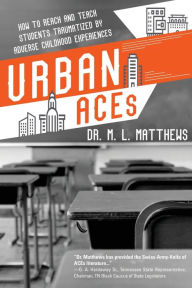 Title: Urban ACEs: How to Reach and Teach Students Traumatized by Adverse Childhood Experiences, Author: Marcus L Matthews