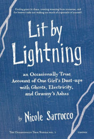 Title: Lit by Lightning: An Occasionally True Account of One Girl's Dust-ups with Ghosts, Electricity, and Granny's Ashes, Author: Nicole Sarrocco