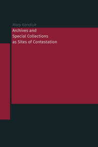 Title: Archives and Special Collections as Sites of Contestation, Author: Mary Kandiuk
