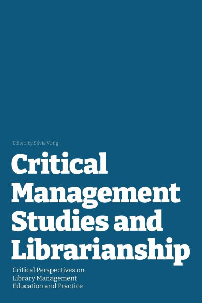 Critical Management Studies and Librarianship: Critical Perspectives on Library Management Education and Practice