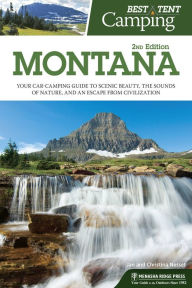 Title: Best Tent Camping: Montana: Your Car-Camping Guide to Scenic Beauty, the Sounds of Nature, and an Escape from Civilization, Author: Christina Nesset