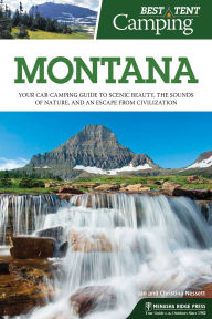 Title: Best Tent Camping: Montana: Your Car-Camping Guide to Scenic Beauty, the Sounds of Nature, and an Escape from Civilization, Author: Christina Nesset