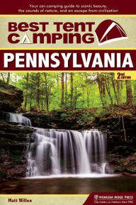 Title: Best Tent Camping: Pennsylvania: Your Car-Camping Guide to Scenic Beauty, the Sounds of Nature, and an Escape from Civilization, Author: Matt Willen