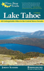 Title: Five-Star Trails: Lake Tahoe: 40 Unforgettable Hikes in the Central Sierra Nevada, Author: Jordan Summers