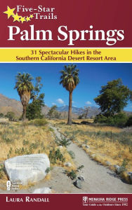 Title: Five-Star Trails: Palm Springs: 31 Spectacular Hikes in the Southern California Desert Resort Area, Author: Laura Randall
