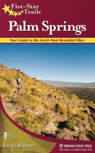 Title: Five-Star Trails: Palm Springs: 31 Spectacular Hikes in the Southern California Desert Resort Area, Author: Laura Randall