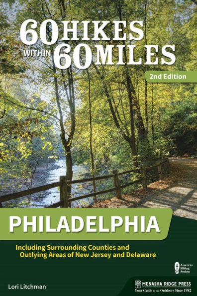 60 Hikes Within Miles: Philadelphia: Including Surrounding Counties and Outlying Areas of New Jersey Delaware