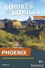 Title: 60 Hikes Within 60 Miles: Phoenix: Including Scottsdale, Glendale, and Mesa, Author: Charles Liu