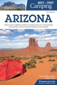 Title: Best Tent Camping: Arizona: Your Car-Camping Guide to Scenic Beauty, the Sounds of Nature, and an Escape from Civilization, Author: Kirstin Olmon Phillips