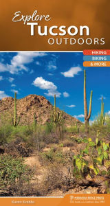 Title: Explore Tucson Outdoors: Hiking, Biking, & More, Author: Karen Krebbs
