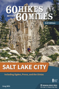 Title: 60 Hikes Within 60 Miles: Salt Lake City: Including Ogden, Provo, and the Uintas, Author: Greg Witt