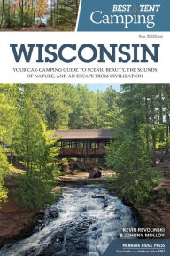 Title: Best Tent Camping: Wisconsin: Your Car-Camping Guide to Scenic Beauty, the Sounds of Nature, and an Escape from Civilization, Author: Kevin Revolinski
