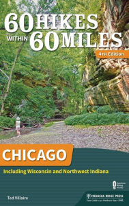 Title: 60 Hikes Within 60 Miles: Chicago: Including Wisconsin and Northwest Indiana, Author: Ted Villaire