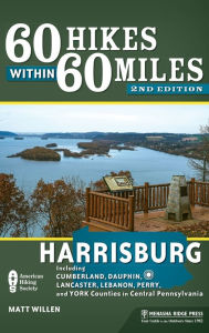 Title: 60 Hikes Within 60 Miles: Harrisburg: Including Cumberland, Dauphin, Lancaster, Lebanon, Perry, and York Counties in Central Pennsylvania, Author: Matt Willen