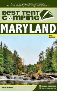 Title: Best Tent Camping: Maryland: Your Car-Camping Guide to Scenic Beauty, the Sounds of Nature, and an Escape from Civilization, Author: Evan L. Balkan