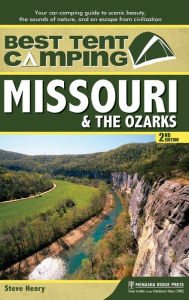 Title: Best Tent Camping: Missouri & the Ozarks: Your Car-Camping Guide to Scenic Beauty, the Sounds of Nature, and an Escape from Civilization, Author: Steve Henry