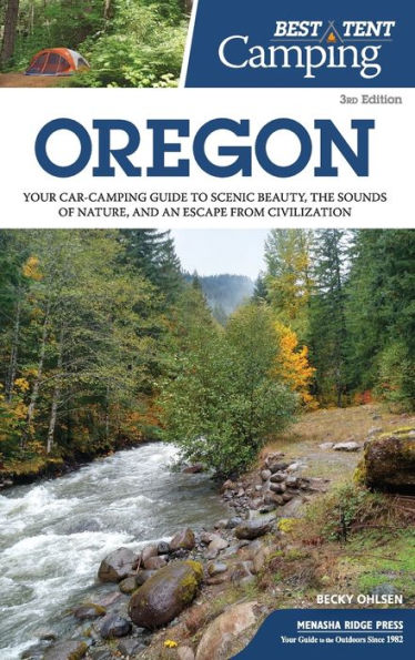 Best Tent Camping: Oregon: Your Car-Camping Guide to Scenic Beauty, the Sounds of Nature, and an Escape from Civilization