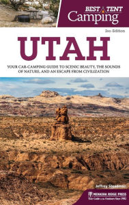 Title: Best Tent Camping: Utah: Your Car-Camping Guide to Scenic Beauty, the Sounds of Nature, and an Escape from Civilization, Author: Jeffrey Steadman