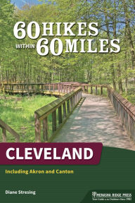 Title: 60 Hikes Within 60 Miles: Cleveland: Including Akron and Canton, Author: Diane Stresing