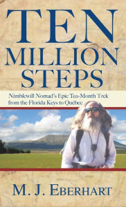 Title: Ten Million Steps: Nimblewill Nomad's Epic 10-Month Trek from the Florida Keys to Québec, Author: M. J. Eberhart