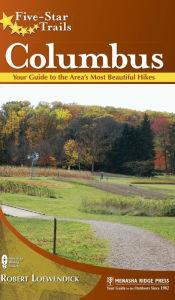 Title: Five-Star Trails: Columbus: Your Guide to the Area's Most Beautiful Hikes, Author: Robert Loewendick