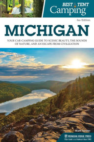 Title: Best Tent Camping: Michigan: Your Car-Camping Guide to Scenic Beauty, the Sounds of Nature, and an Escape from Civilization, Author: Matt Forster