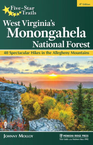 Title: Five-Star Trails: West Virginia's Monongahela National Forest: 40 Spectacular Hikes in the Allegheny Mountains, Author: Johnny Molloy