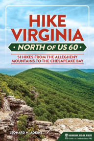 Title: Hike Virginia North of US 60: 51 Hikes from the Allegheny Mountains to the Chesapeake Bay, Author: Leonard M. Adkins