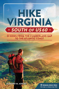 Title: Hike Virginia South of US 60: 51 Hikes from the Cumberland Gap to the Atlantic Coast, Author: Leonard M. Adkins