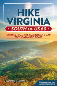 Title: Hike Virginia South of US 60: 51 Hikes from the Cumberland Gap to the Atlantic Coast, Author: Leonard M. Adkins