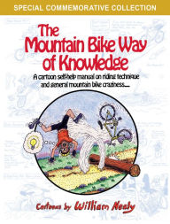 Title: The Mountain Bike Way of Knowledge: A Cartoon Self-Help Manual on Riding Technique and General Mountain Bike Craziness, Author: William Nealy