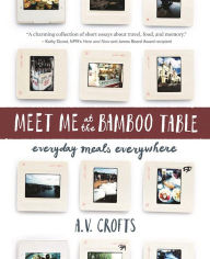Title: Meet Me at the Bamboo Table: Everyday Meals Everywhere, Author: A.V. Crofts