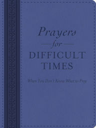 Title: Prayers for Difficult Times: When You Don't Know What to Pray, Author: Barbour Books