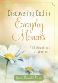 Title: Discovering God in Everyday Moments: 180 Devotions for Women, Author: Janet Ramsdell Rockey