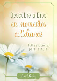 Title: Descubre a Dios en los momentos cotidianos: 180 devocionales para la mujer, Author: Janet Ramsdell Rockey