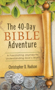 Title: The 40-Day Bible Adventure: A Fascinating Journey to Understanding God's Word, Author: Christopher D. Hudson