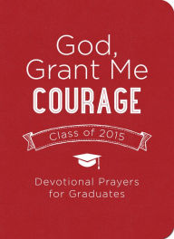 Title: God, Grant Me Courage: Devotional Prayers for Graduates - Class of 2015, Author: Tina Krause