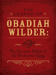 Title: The Legend of Obadiah Wilder: The Glorious Defeat of the Dickenson Gang, Author: Erica Vetsch