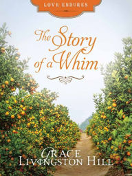 Title: The Story of a Whim, Author: Grace Livingston Hill