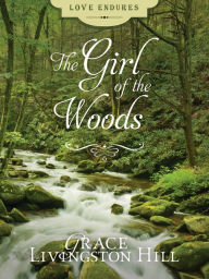 Title: The Girl of the Woods, Author: Grace Livingston Hill