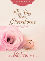 Title: By Way of the Silverthorns, Author: Grace Livingston Hill