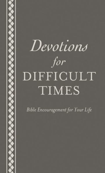 Devotions for Difficult Times: Bible Encouragement for Your Life